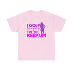 I Golf Like A Girl, Try To Keep Up!