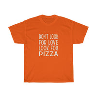 Don't Look For Love Look For Pizza T-Shirt