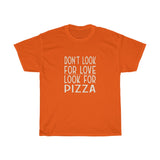 Don't Look For Love Look For Pizza T-Shirt